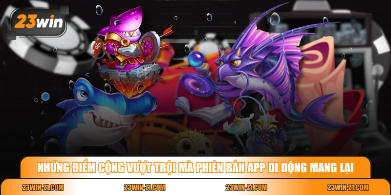 Những điểm cộng vượt trội mà phiên bản app di động mang lại